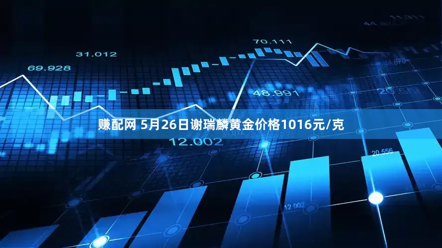 赚配网 5月26日谢瑞麟黄金价格1016元/克